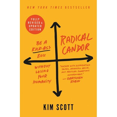 Radical Candor: Fully Revised & Updated Edition (Be a Kick-Ass Boss Without