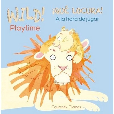 WILD! Playtime/¡QUÉ LOCURA! A la hora de jugar (Bilingual Edition)