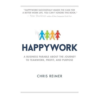 Happywork (A Business Parable About the Journey to Teamwork, Profit, and Pu