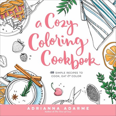 A Cozy Coloring Cookbook (40 Simple Recipes to Cook, Eat & Color)