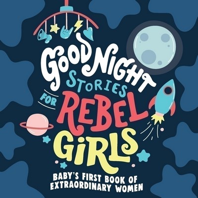 Good Night Stories for Rebel Girls: Baby's First Book of Extraordinary Wome