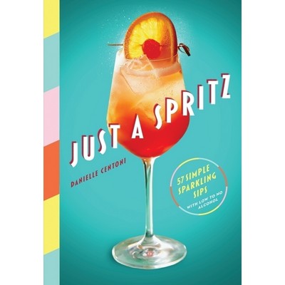 Just a Spritz (57 Simple Sparkling Sips with Low to No Alcohol)