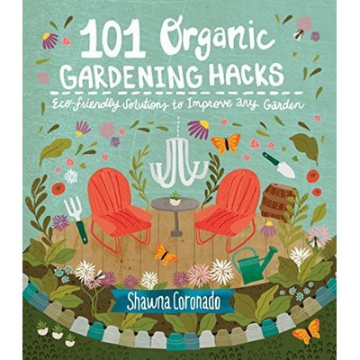 101 Organic Gardening Hacks (Eco-friendly Solutions to Improve Any Garden)