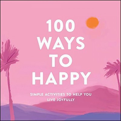 100 Ways to Happy (Simple Activities to Help You Live Joyfully)