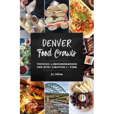 Denver Food Crawls (Touring the Neighborhoods One Bite and Libation at a Ti