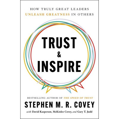 Trust and Inspire (How Truly Great Leaders Unleash Greatness in Others)