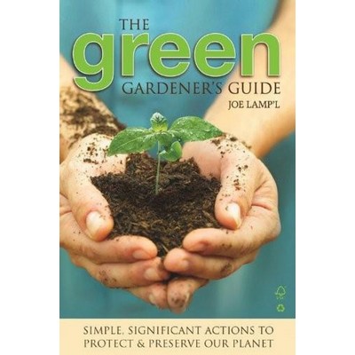 Green Gardener's Guide (Simple, Significant Actions to Protect & Preserve O