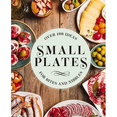 Small Plates (Over 150 Ideas for Bites and Nibbles)