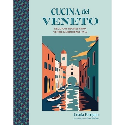 Cucina del Veneto (Delicious recipes from Venice and Northeast Italy)