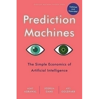 Prediction Machines, Updated and Expanded (The Simple Economics of Artifici