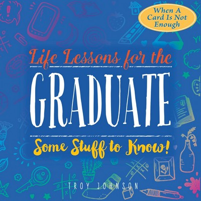 Life Lessons for the Graduate (Some Stuff to Know)