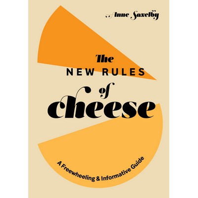 The New Rules of Cheese (A Freewheeling and Informative Guide)