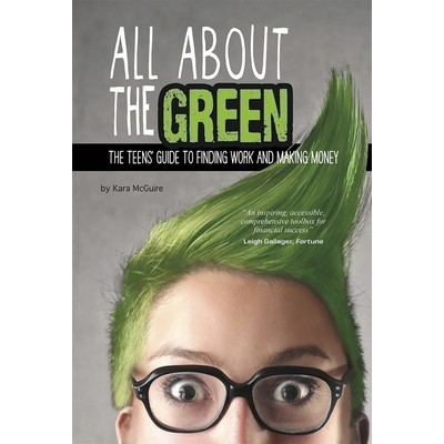 All About the Green (The Teens' Guide to Finding Work and Making Money)