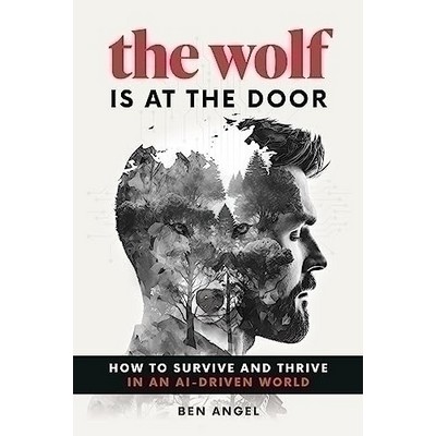 The Wolf Is at the Door (How to Survive and Thrive in an AI-Driven World)