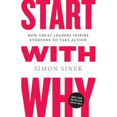 Start with Why (How Great Leaders Inspire Everyone to Take Action)