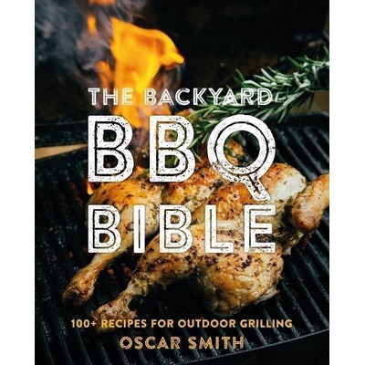 The Backyard BBQ Bible (100+ Recipes for Outdoor Grilling)