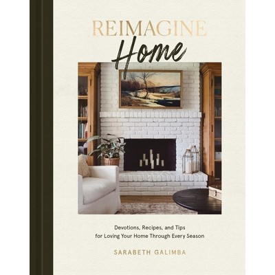 Reimagine Home (Devotions, Recipes, and Tips for Loving Your Home Through E