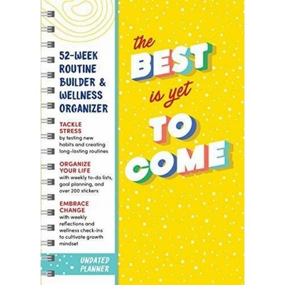 The Best Is Yet to Come Undated Planner (52-week Routine Builder & Wellness