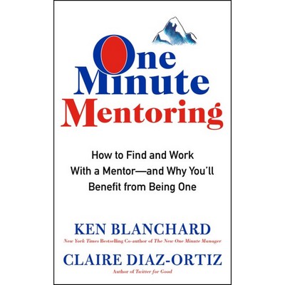 One Minute Mentoring (How to Find and Work With a Mentor--And Why You'll Be