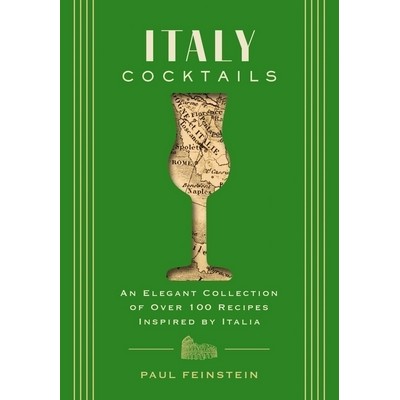 Italy Cocktails (An Elegant Collection of Over 100 Recipes Inspired by Ital