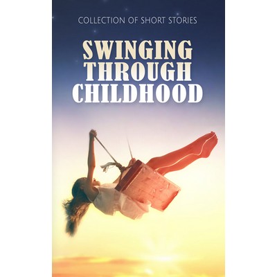 Swinging Through Childhood (Collection of Short Stories)