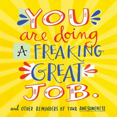 You Are Doing a Freaking Great Job. (And Other Reminders of Your Awesomenes