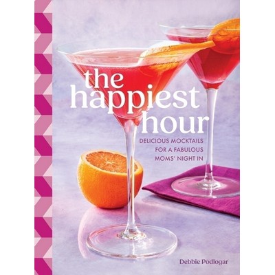 The Happiest Hour (Delicious Mocktails for a Fabulous Moms' Night In)