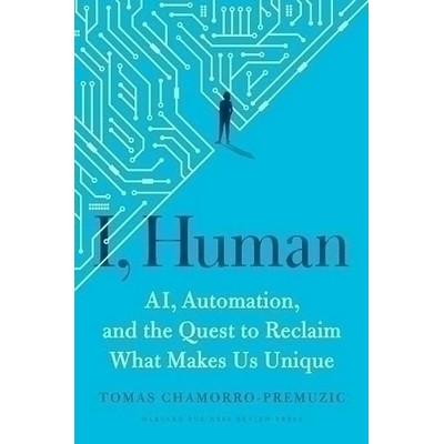 I, Human (AI, Automation, and the Quest to Reclaim What Makes Us Unique)