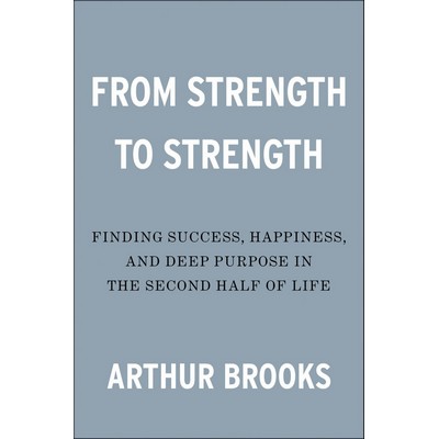 From Strength to Strength (Finding Success, Happiness, and Deep Purpose in