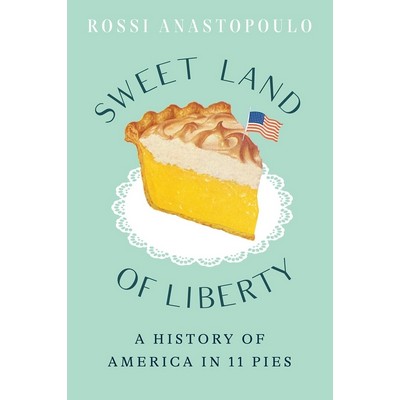 Sweet Land of Liberty (A History of America in 11 Pies)