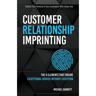 Customer Relationship Imprinting (The Six Elements that Ensure Exceptional