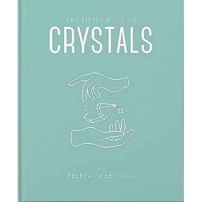 The Little Book of Crystals (An Inspiring Introduction to Everything you ne