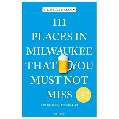 111 Places in Milwaukee That You Must Not Miss - 9783740816438