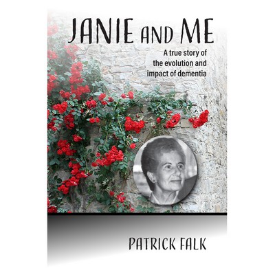 Janie and Me--A True Story of The Evolution And Impact Of Dementia by Patrick Falk