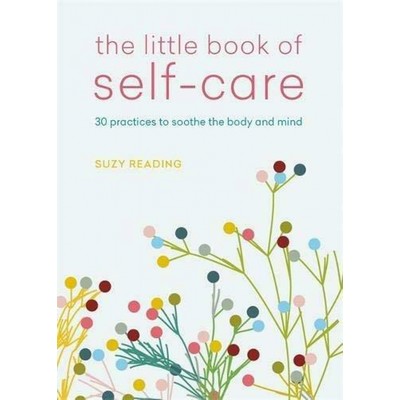 The Little Book of Self-Care (30 practices to soothe the body, mind and sou