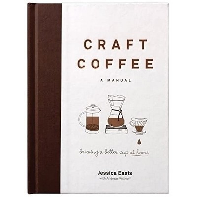 Craft Coffee: A Manual (Brewing a Better Cup at Home)