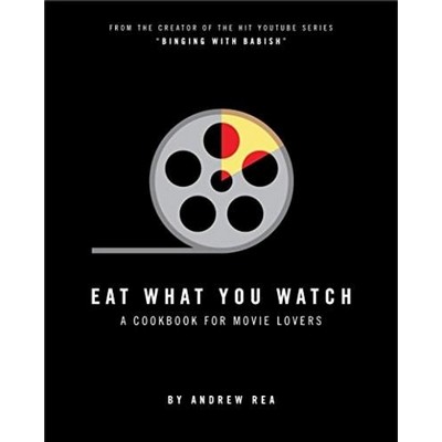 Eat What You Watch (A Cookbook for Movie Lovers)