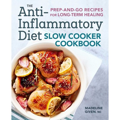 The Anti-Inflammatory Diet Slow Cooker Cookbook (Prep-and-Go Recipes for Lo