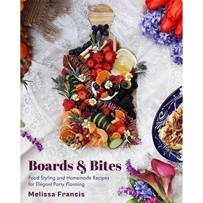 Boards and Bites (Food Styling and Homemade Recipes for Elegant Party Plann