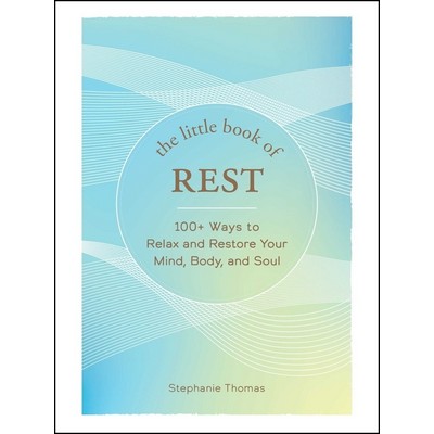 The Little Book of Rest (100+ Ways to Relax and Restore Your Mind, Body, an