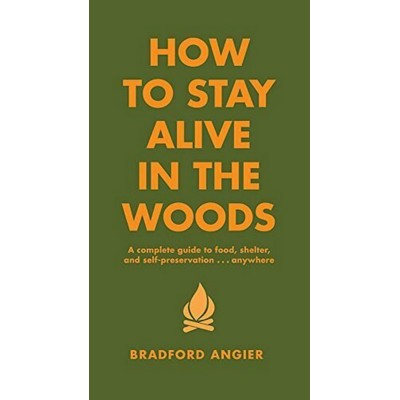 How to Stay Alive in the Woods (A Complete Guide to Food, Shelter and Self-