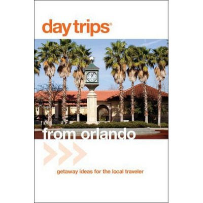 Day Trips® from Orlando (Getaway Ideas For The Local Traveler)