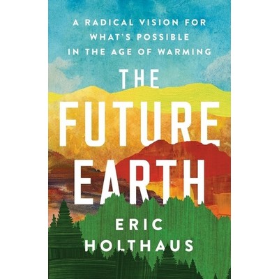 The Future Earth (A Radical Vision for What's Possible in the Age of Warmin