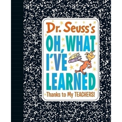 Dr. Seuss's Oh, What I've Learned: Thanks to My TEACHERS!