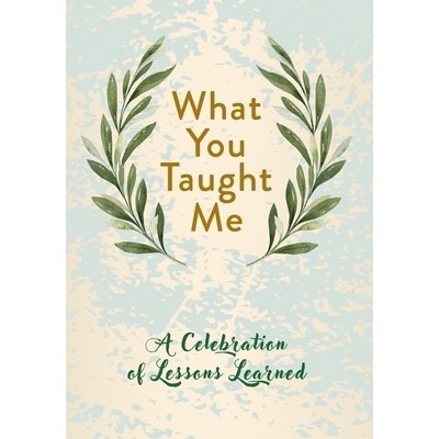 What You Taught Me (A Celebration of Lessons Learned)