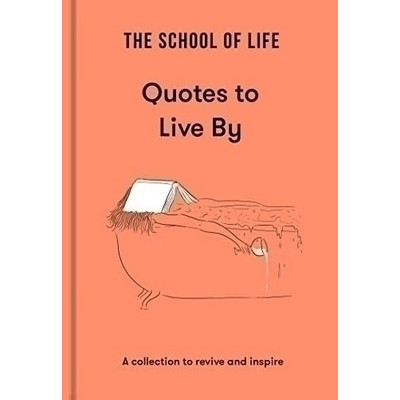 The School of Life: Quotes to Live By (A collection to revive and inspire)