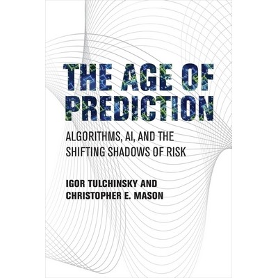 The Age of Prediction (Algorithms, AI, and the Shifting Shadows of Risk)