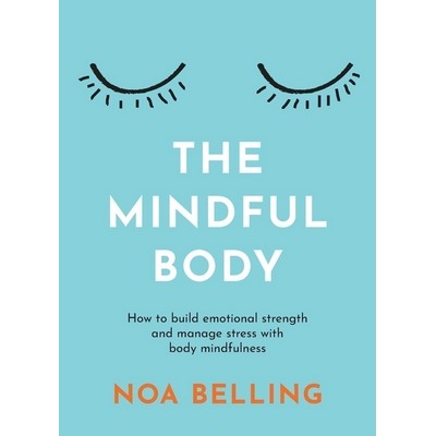 The Mindful Body (How to build emotional strength and manage stress with bo