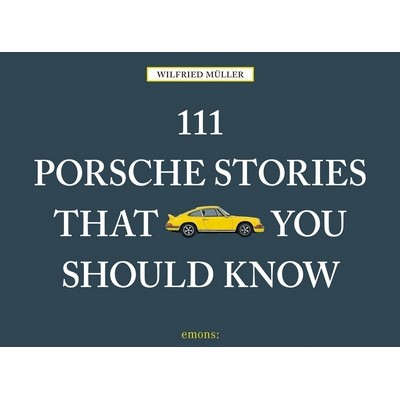 111 Porsche Stories You Should Know Revised & Updated