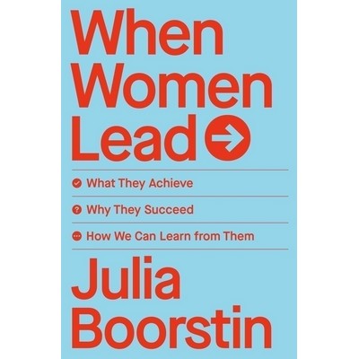 When Women Lead (What They Achieve, Why They Succeed, and How We Can Learn